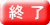 終 了